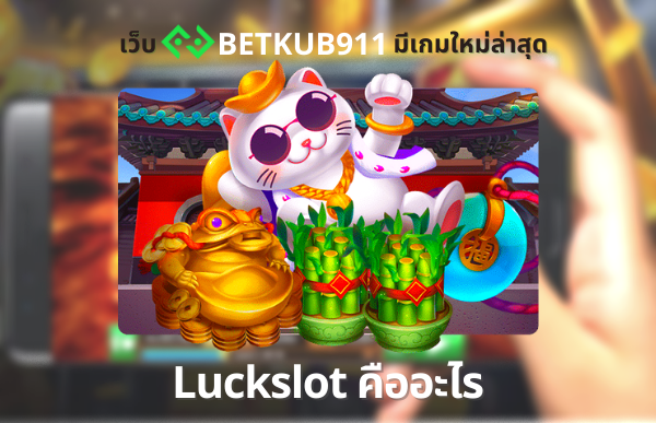 เว็บ BETKUB911 มีเกมใหม่ล่าสุด Luckslot คืออะไร